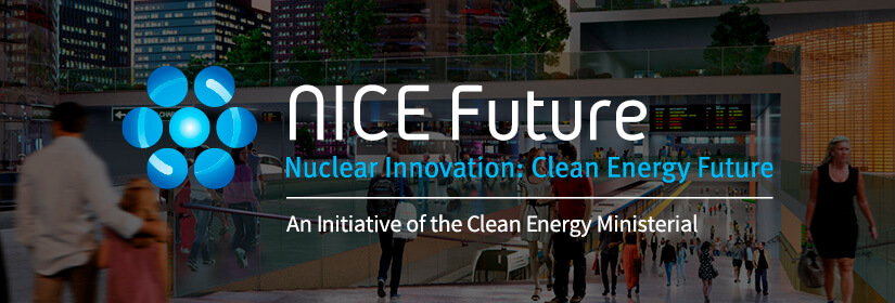 NICE Future: Nuclear Innovation: Clean Energy Future - An Initiative of the Clean Energy Ministerial