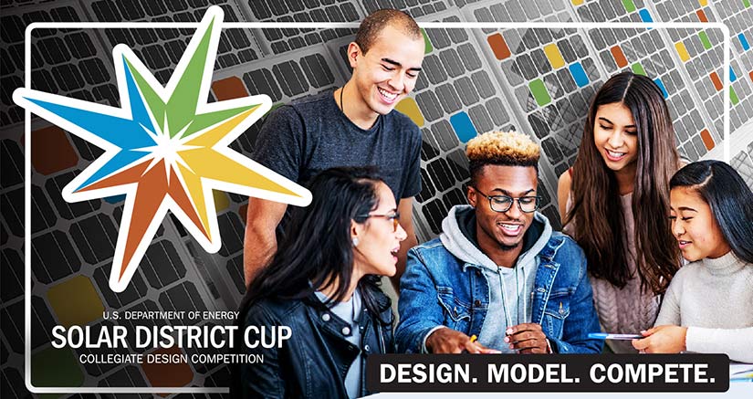 An image of five students working together with solar panels in the background and a colorful logo in the foreground and overlaid with text that says “U.S. Department of Energy Solar District Cup Collegiate Design Competition. Design. Model. Compete.