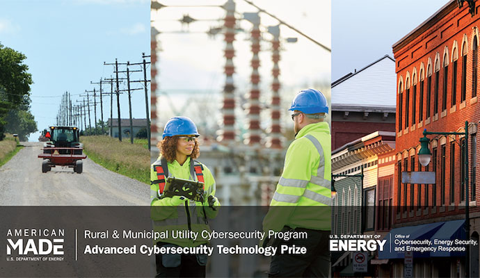 Image of tractor on dirt road, two utility workers in front of transmission lines, and transmission lines powering city buildings, with text overlayed that reads American Made Challenge, Rural and Municipal Utility Cybersecurity Program Advanced Cybersecurity Technology Prize, U.S. Department of Energy